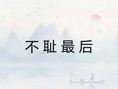 不耻最后