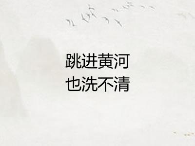 跳进黄河也洗不清