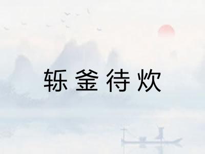 轹釜待炊