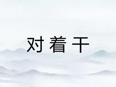 对着干