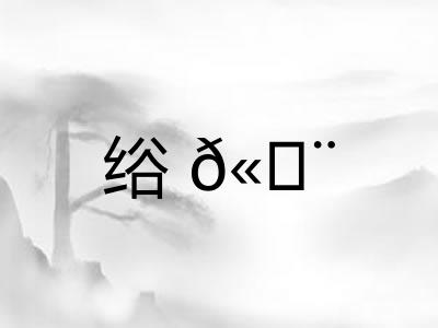 绤𫄨